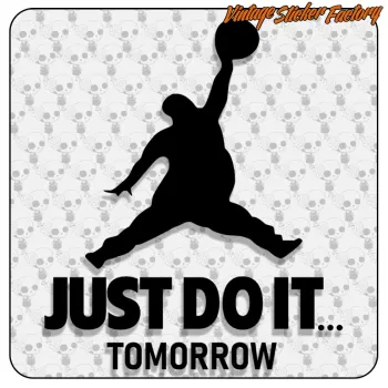 JUST DO IT TOMORROW