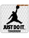JUST DO IT TOMORROW