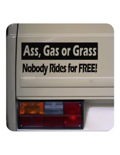 ASS GAS OR GRASS.